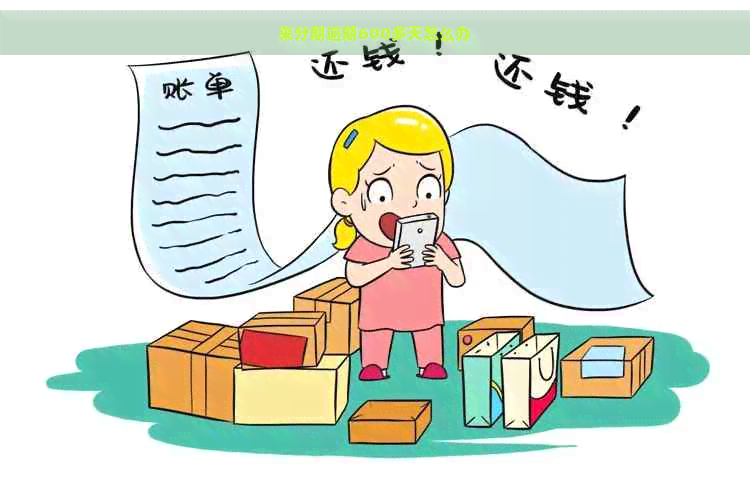 来分期逾期600多天怎么办