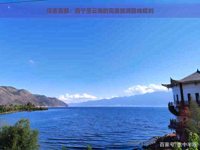 探索西部：西宁至云南的完美旅游路线规划