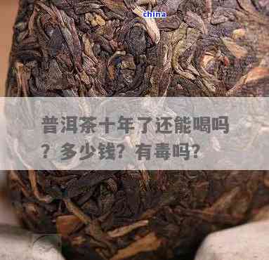 10多年的茶叶还能吃吗（10多年的茶叶还能吃吗有毒吗）《十多年的茶叶还能喝吗》