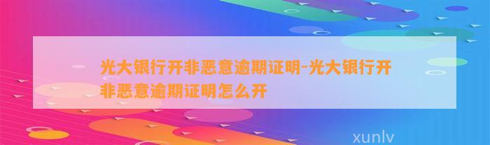 光大银行开非恶意逾期证明-光大银行开非恶意逾期证明怎么开