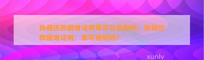 协商还款困难证明章可以造假吗，协商还款困难证明：章可造假吗？