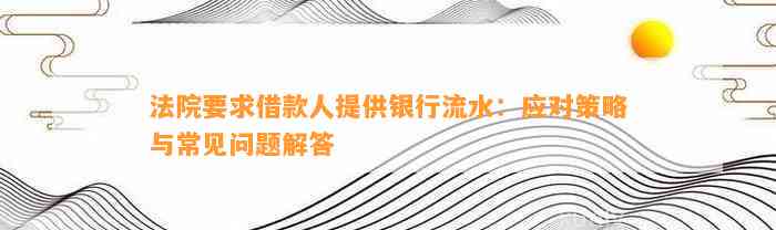 法院要求借款人提供银行流水：应对策略与常见问题解答